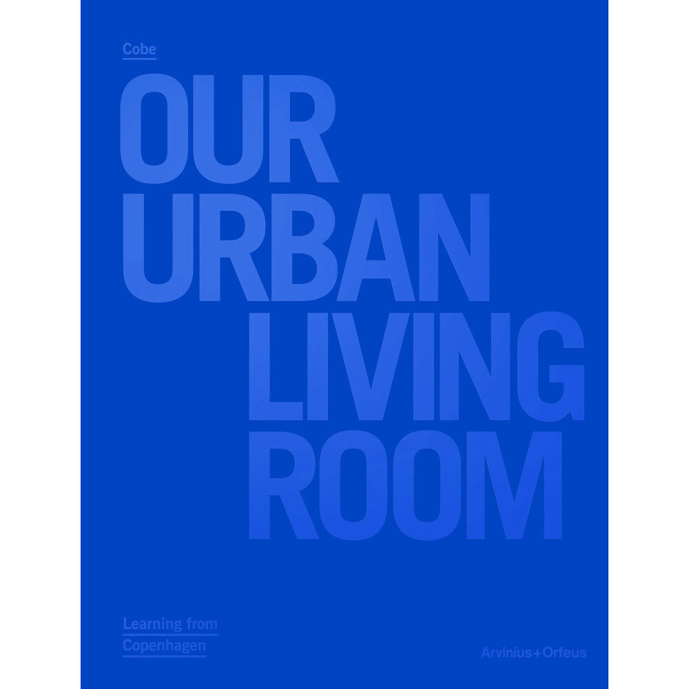 Arvinius+Orfeus Publishing Cobe : Our Urban Living Room - Learning from Copenhagen (inbunden, eng)