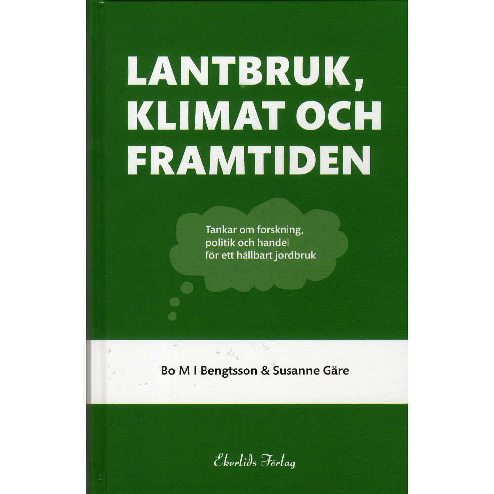 Bo MI Bengtsson Lantbruk, klimat och framtiden : tankar om forskning, politik och handel (bok, kartonnage)