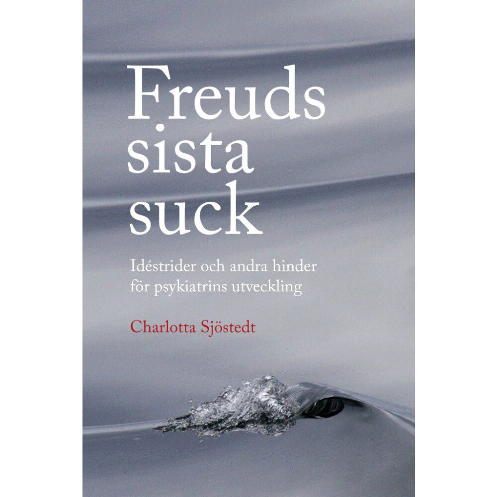 Charlotta Sjöstedt Freuds sista suck : idéstrider och andra hinder för psykiatrins utveckling (bok, danskt band)