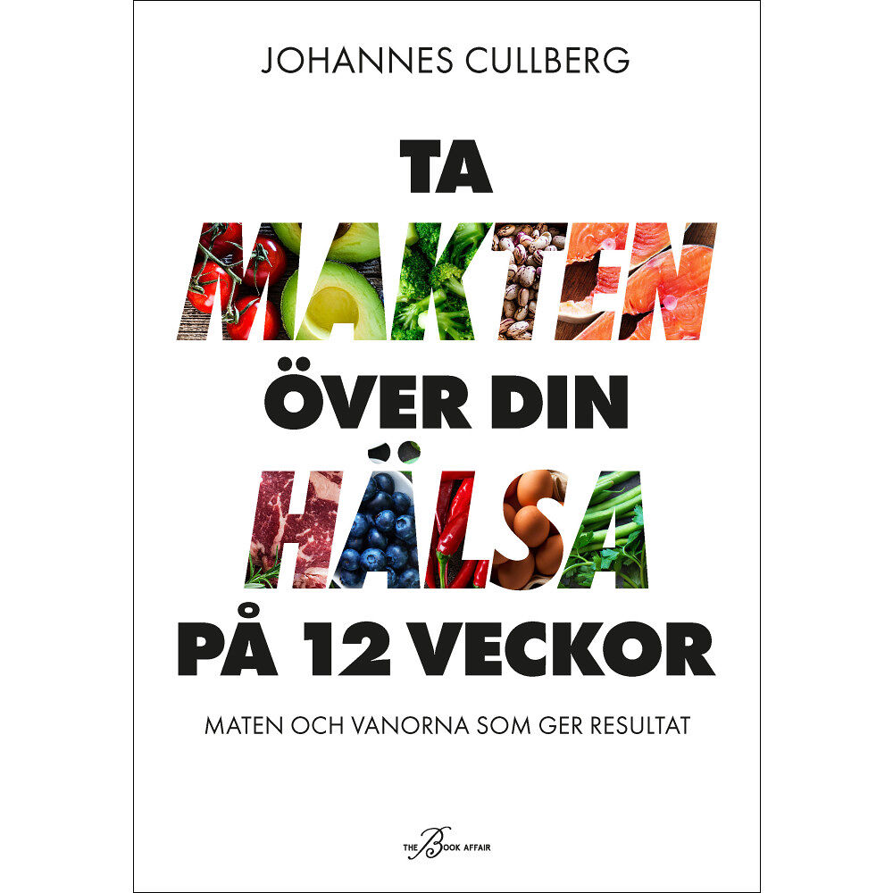 Johannes Cullberg Ta makten över din hälsa på 12 veckor : maten och vanorna som ger resultat (inbunden)