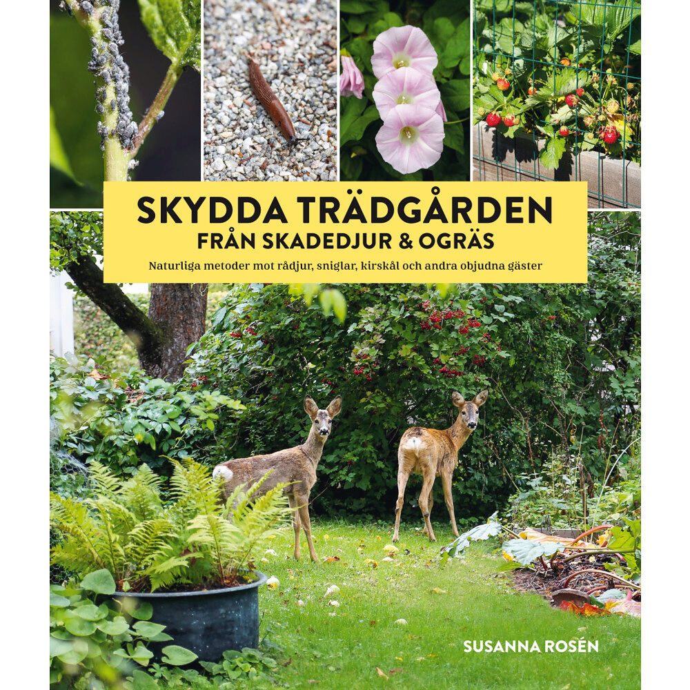 Susanna Rosén Skydda trädgården från skadedjur & ogräs : naturliga metoder mot rådjur, sniglar, kirskål och andra objudna gäster (inbu...
