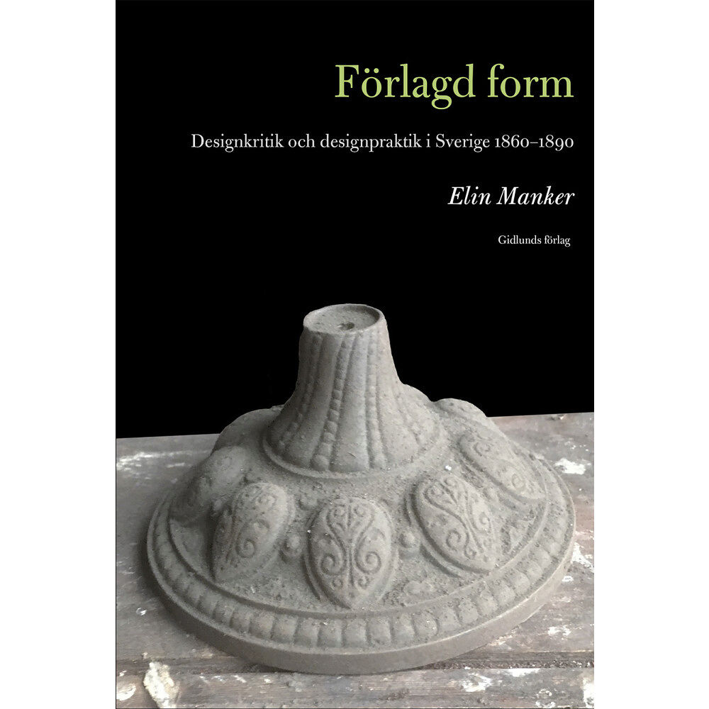 Elin Manker Förlagd form : designkritik och designpraktik i Sverige 1860-1890 (bok, danskt band)