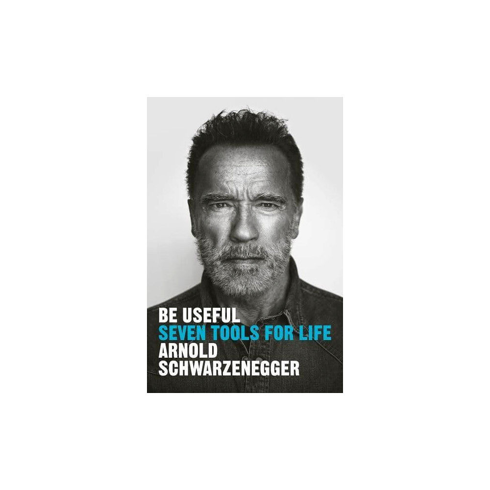 Arnold Schwarzenegger Be useful (inbunden)