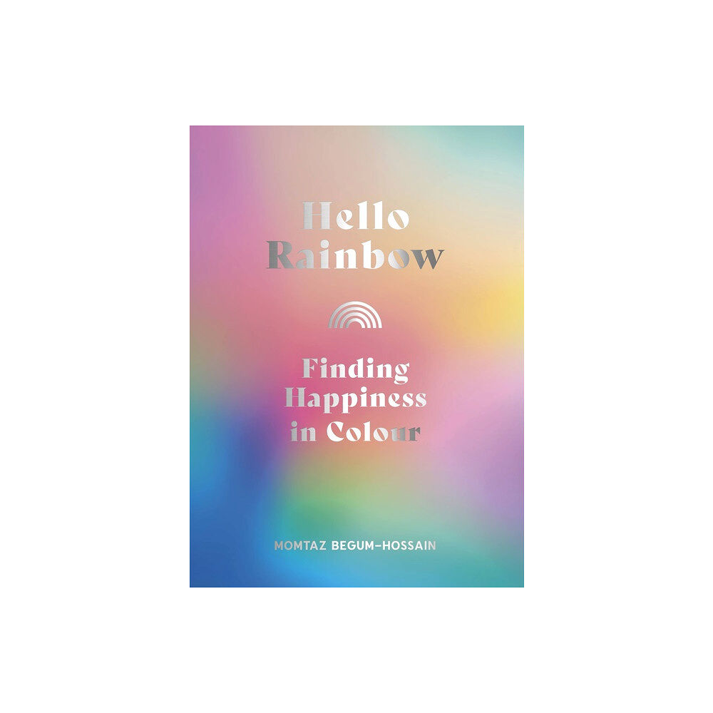The Ivy Press Hello Rainbow: Finding Happiness in Colour (inbunden, eng)