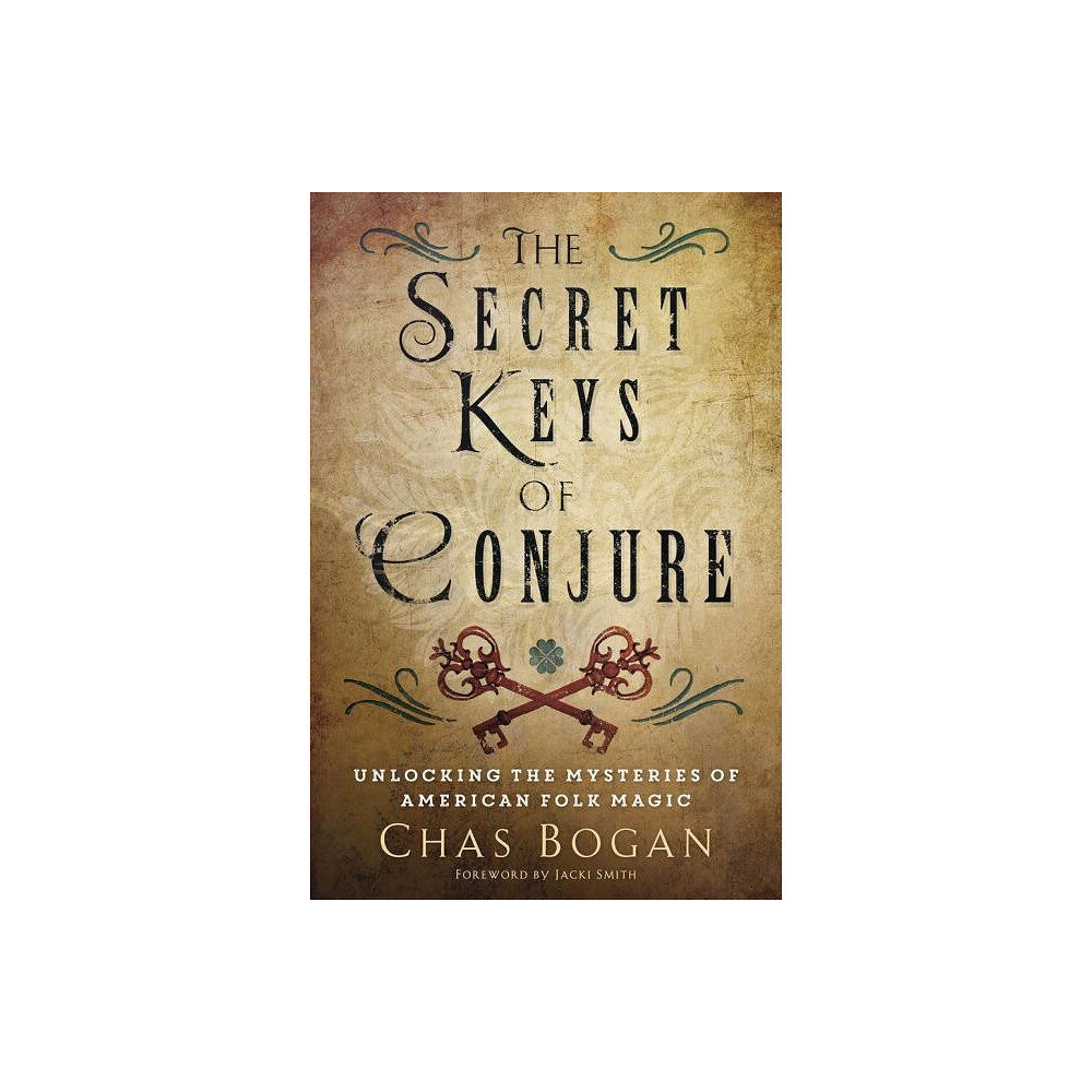 Chas Bogan Secret keys of conjure - unlocking the mysteries of american folk magic (häftad, eng)