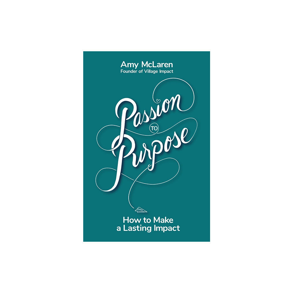 Amy McLaren Passion to Purpose (inbunden, eng)