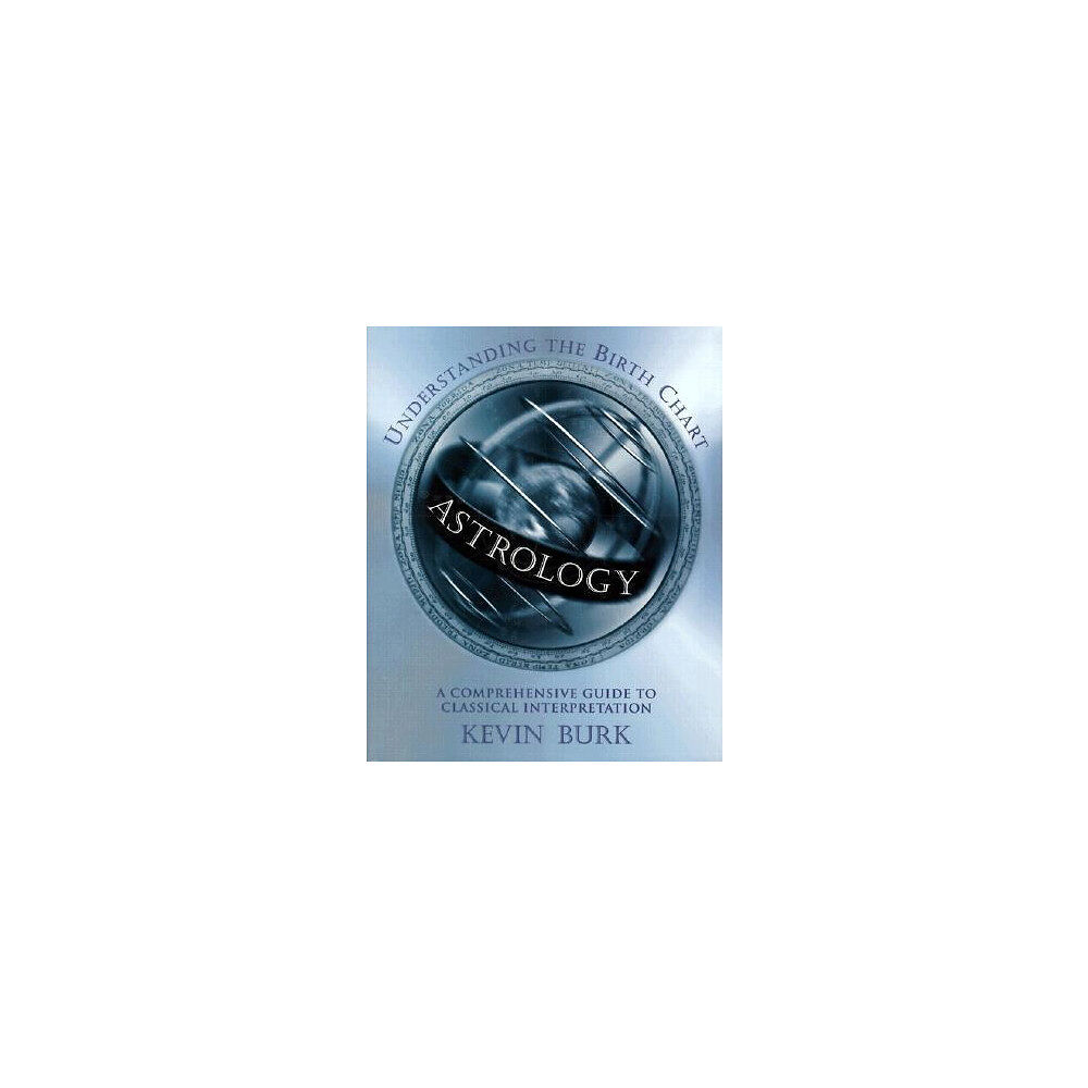 Kevin Burk Astrology: Understanding the Birth Chart: A Comprehensive Guide to Classical Interpretation (häftad, eng)