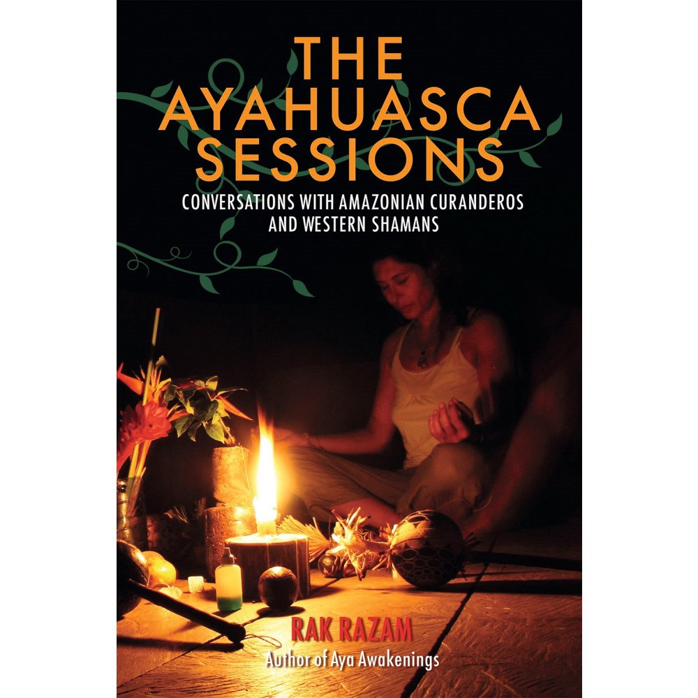 Rak Razam The Ayahuasca Sessions : Conversations with Amazonian Curanderos and Western Shamans (häftad, eng)