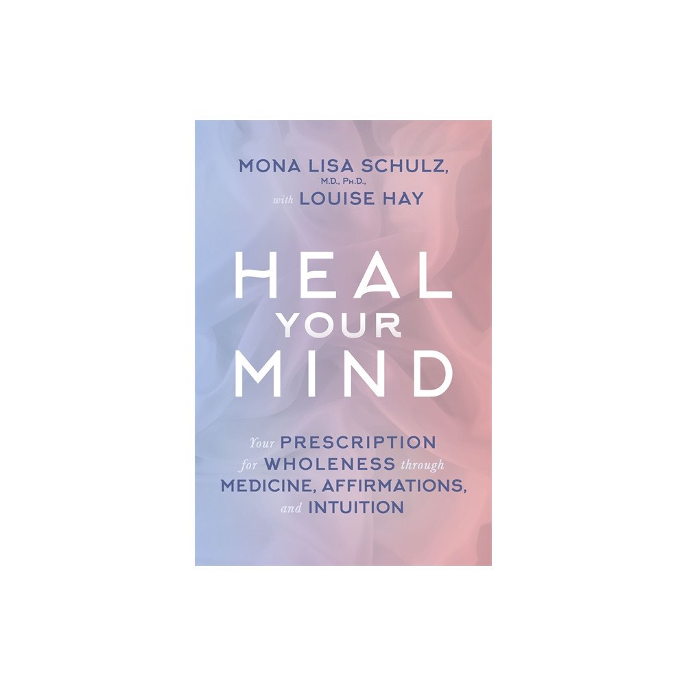 Mona Lisa, Md,          Ph.d Schulz Heal your mind - your prescription for wholeness through medicine, affirmat (häftad, eng)
