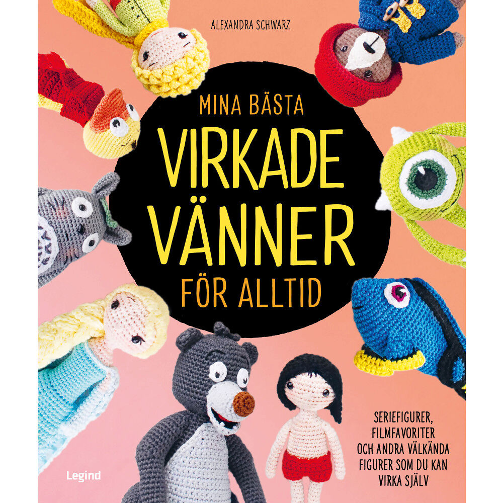 Alexandra Schwarz Mina bästa virkade vänner för alltid : seriefigurer, filmfavoriter och andra välkända figurer som du kan virka själv (in...