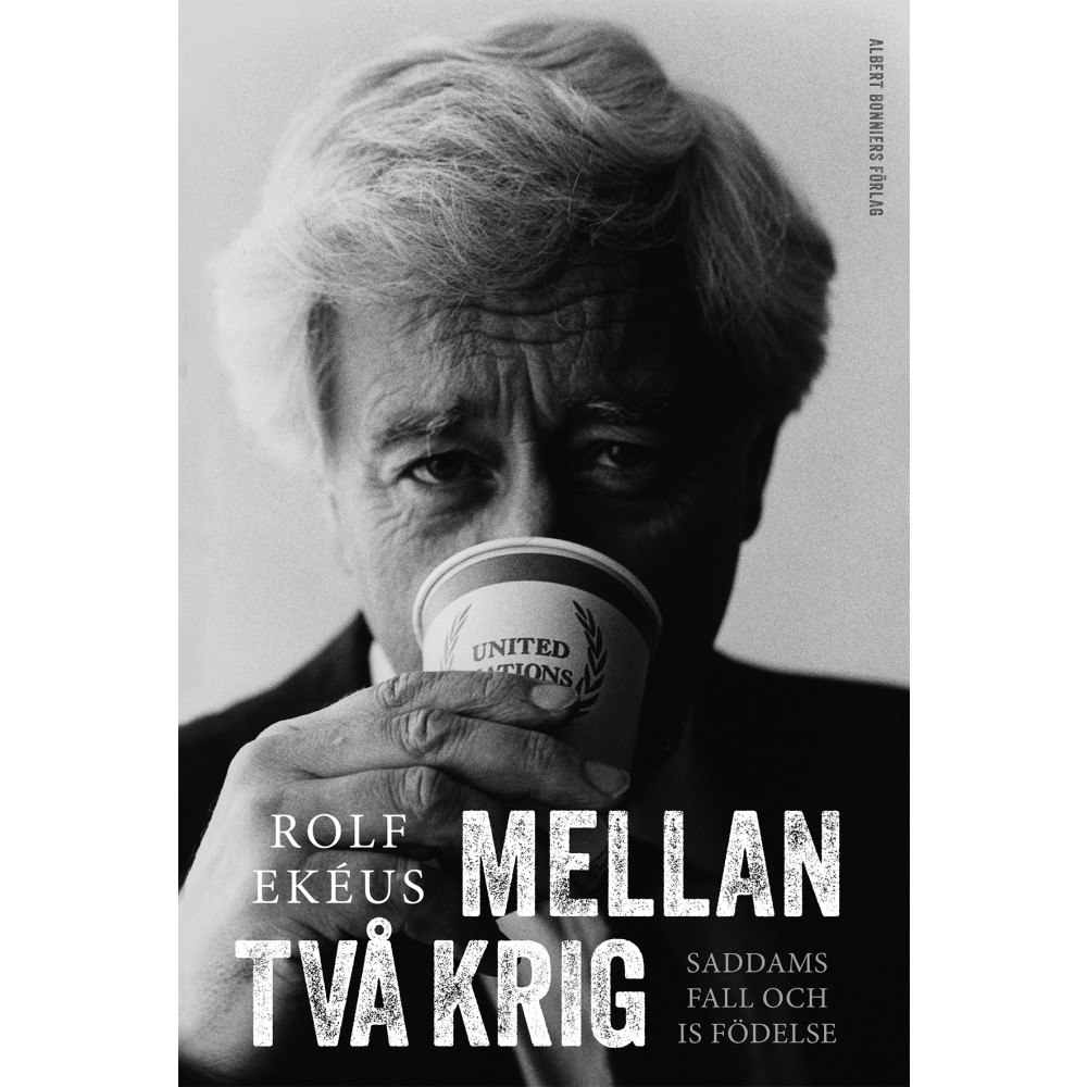 Rolf Ekéus Mellan två krig : Saddams fall och IS födelse (inbunden)