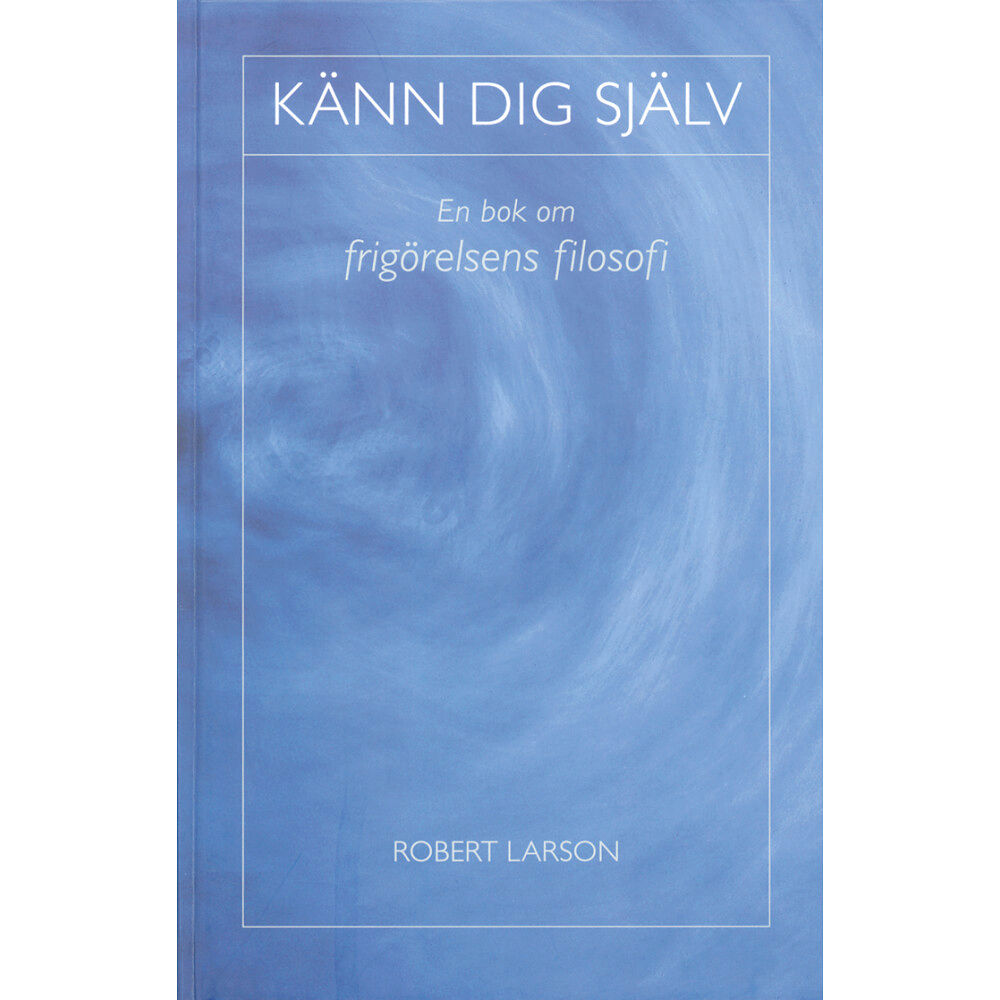 Robert Larson Känn dig själv : en bok om frigörelsens filosofi (bok, kartonnage)