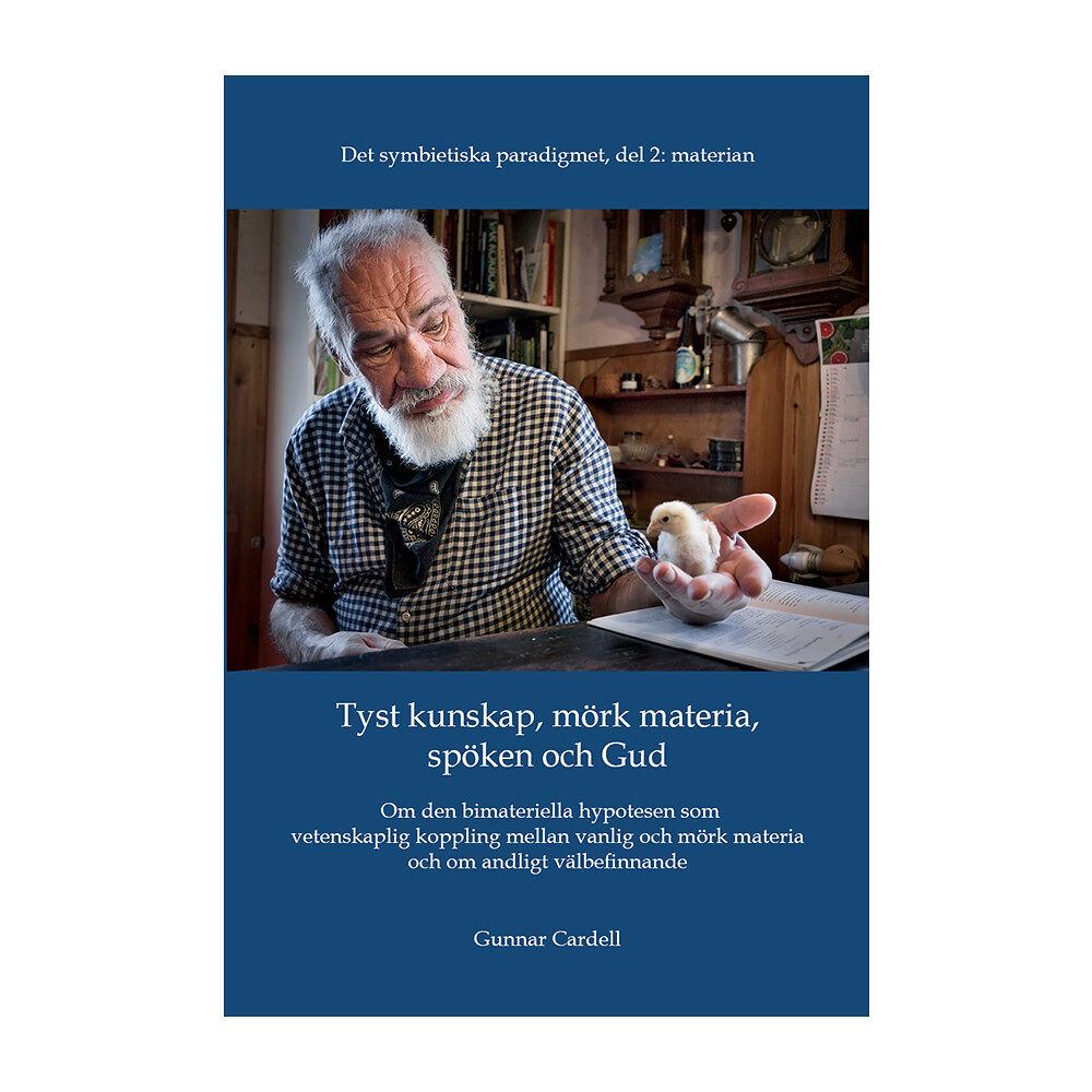 Gunnar Cardell Det symbietiska paradigmet. Del 2, Materian : tyst kunskap, mörk materia, spöken och Gud - om den bimateriella hypotesen...