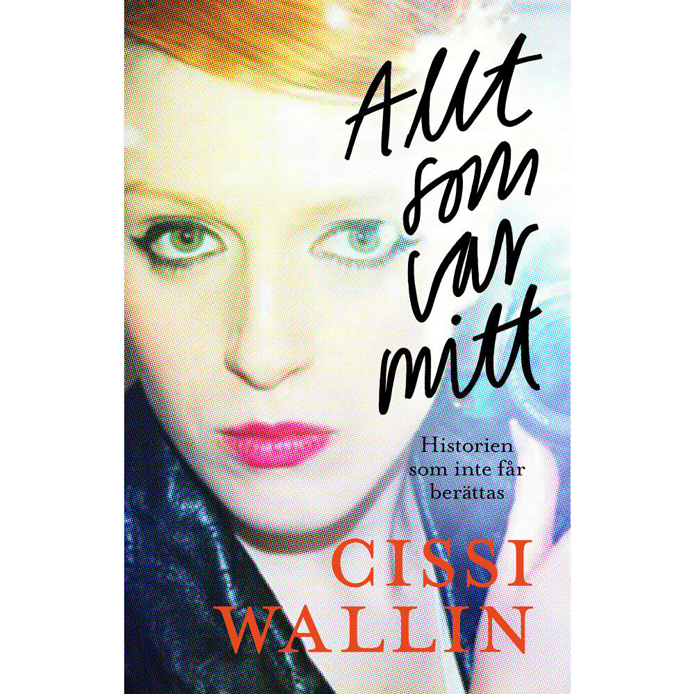 Cissi Wallin Allt som var mitt : historien som inte får berättas (inbunden)