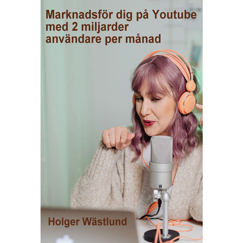 Holger Wästlund Marknadsför dig på Youtube med 2 miljarder användare per månad (häftad)