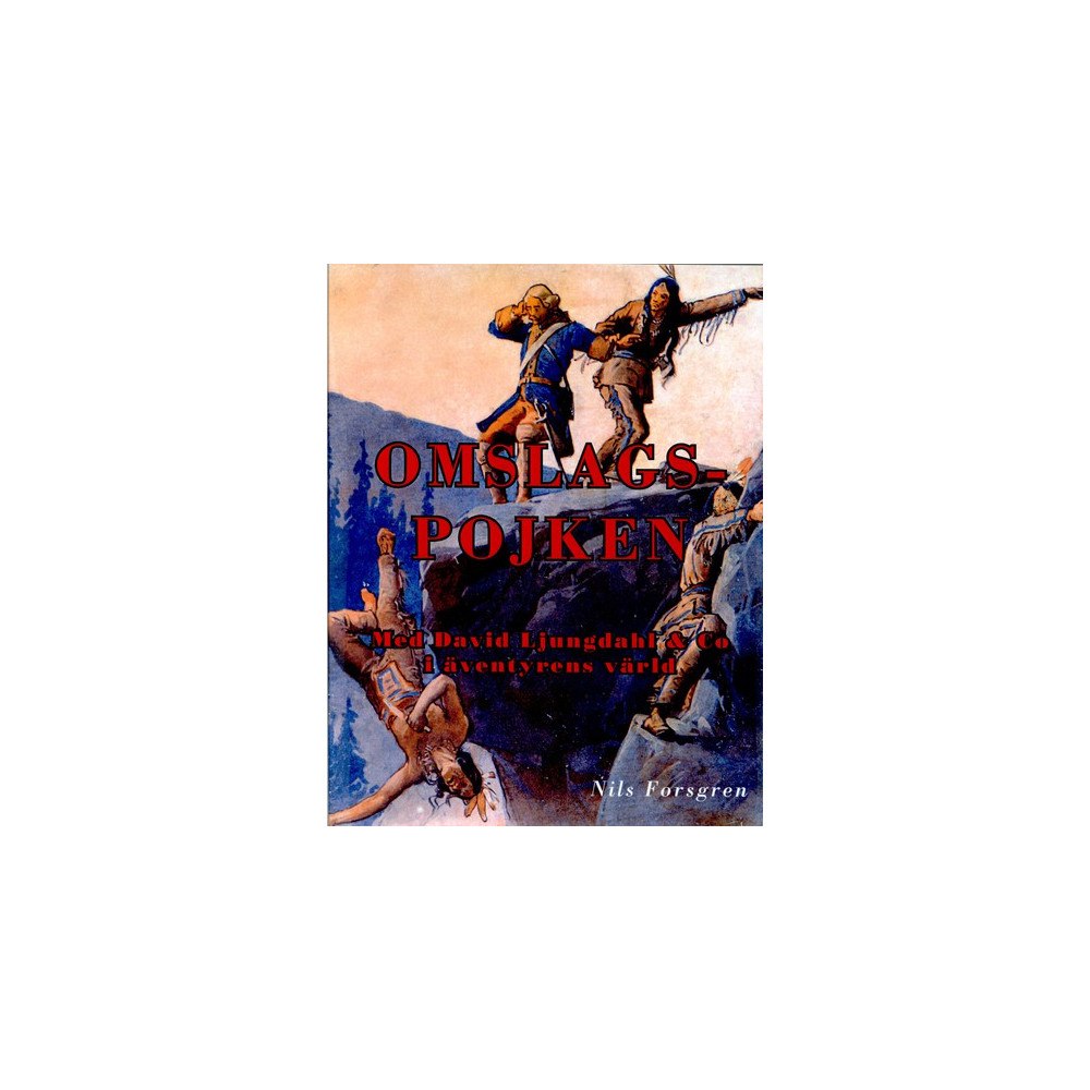Nils Forsgren Omslagspojken : Med David Ljungdahl & Co i äventyrens värld. (inbunden)