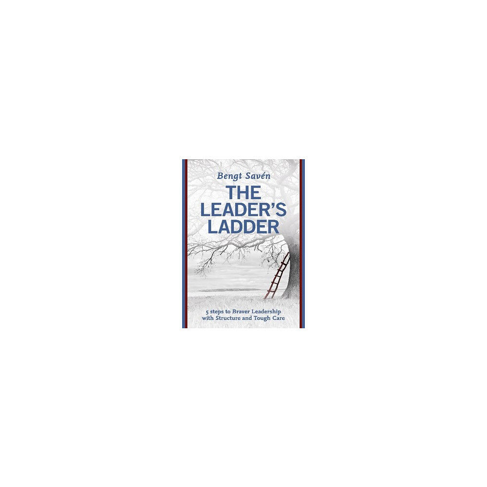 Bengt Savén The leader's ladder : 5 steps to braver leadership with structure and tough care (bok, danskt band, eng)