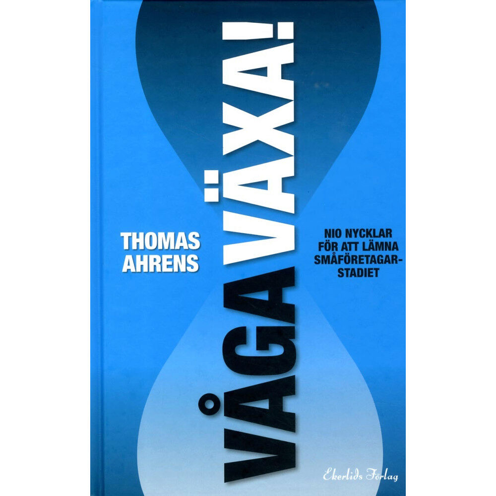 Thomas Ahrens Våga växa! : nio nycklar för att lämna småföretagarstadiet (inbunden)