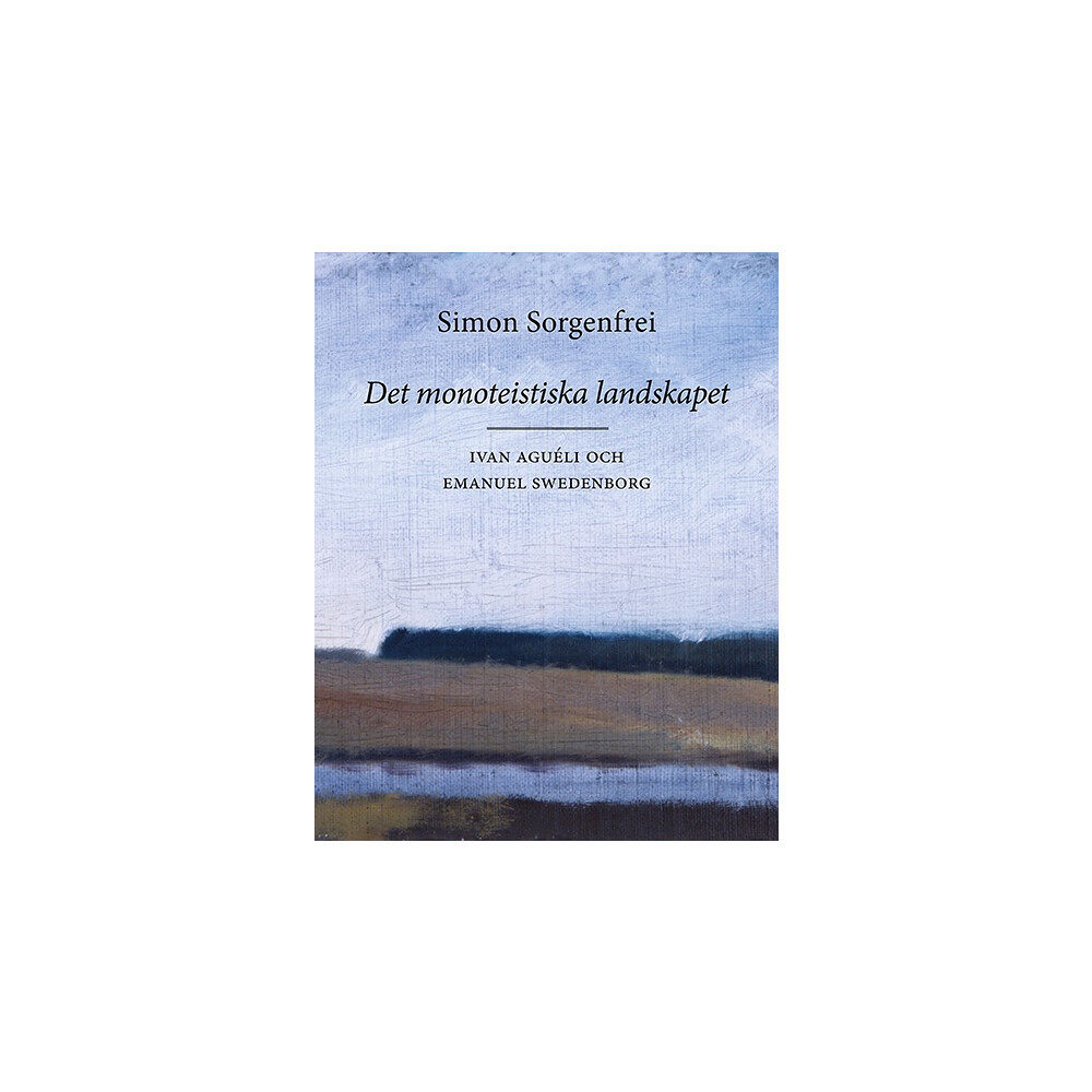 Simon Sorgenfrei Det monoteistiska landskapet : Ivan Aguéli och Emanuel Swedenborg (bok, danskt band)