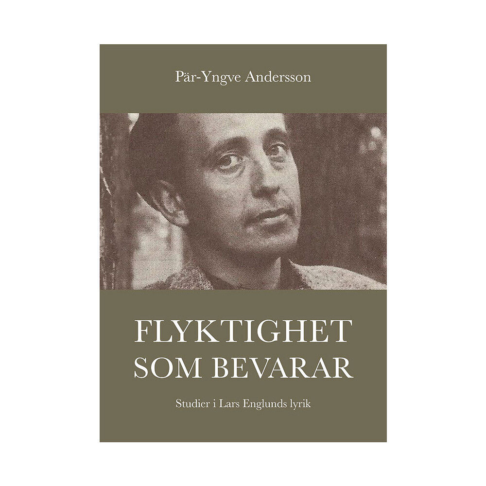 Pär-Yngve Andersson Flyktighet som bevarar : studier i Lars Englunds lyrik (inbunden)