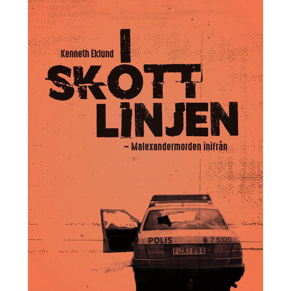 Kenneth Eklund I skottlinjen : Malexandermorden inifrån (inbunden)