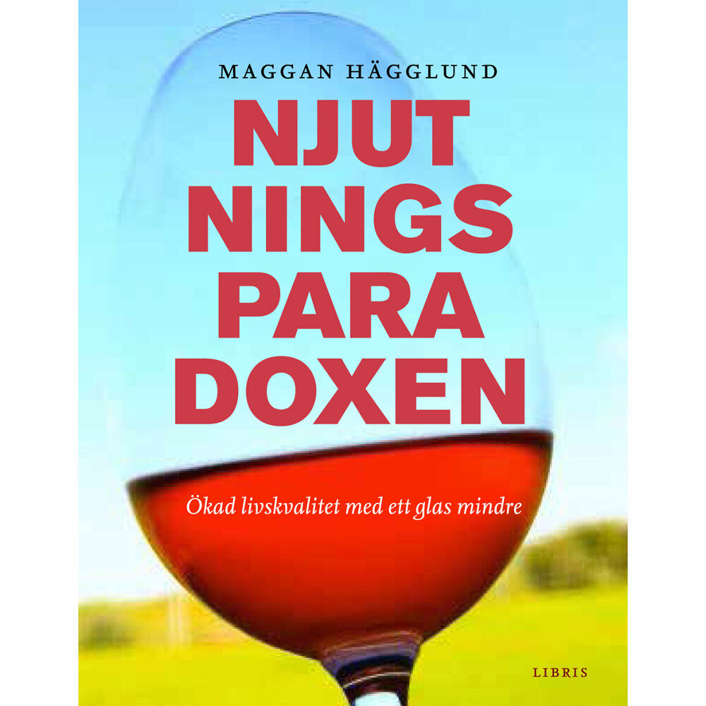 Maggan Hägglund Njutningsparadoxen : ökad livskvalitet med ett glas mindre (inbunden)