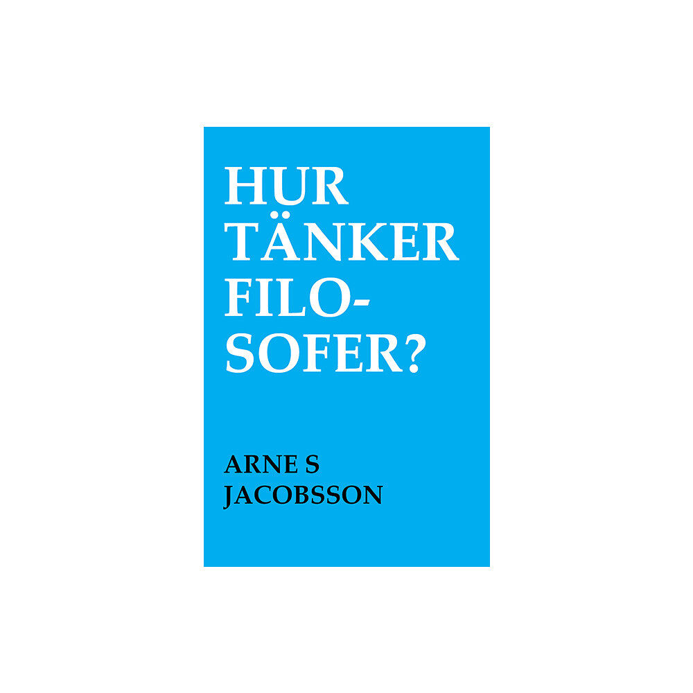 Arne S. Jacobsson Hur tänker filosofer? (häftad)