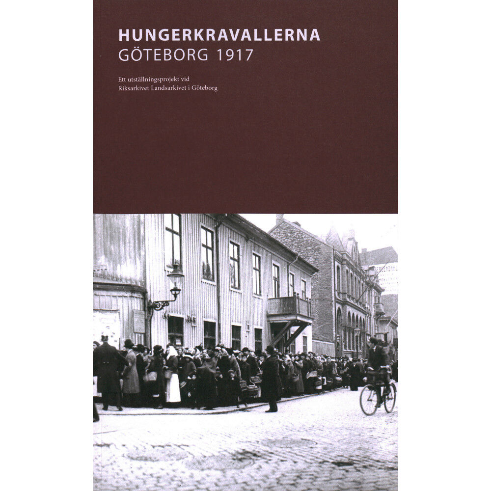 Riksarkivet i Göteborg Hungerkravallerna Göteborg 1917 : Ett utställningsprojekt vid Riksarkivet Landsarkivet i Göteborg (häftad)