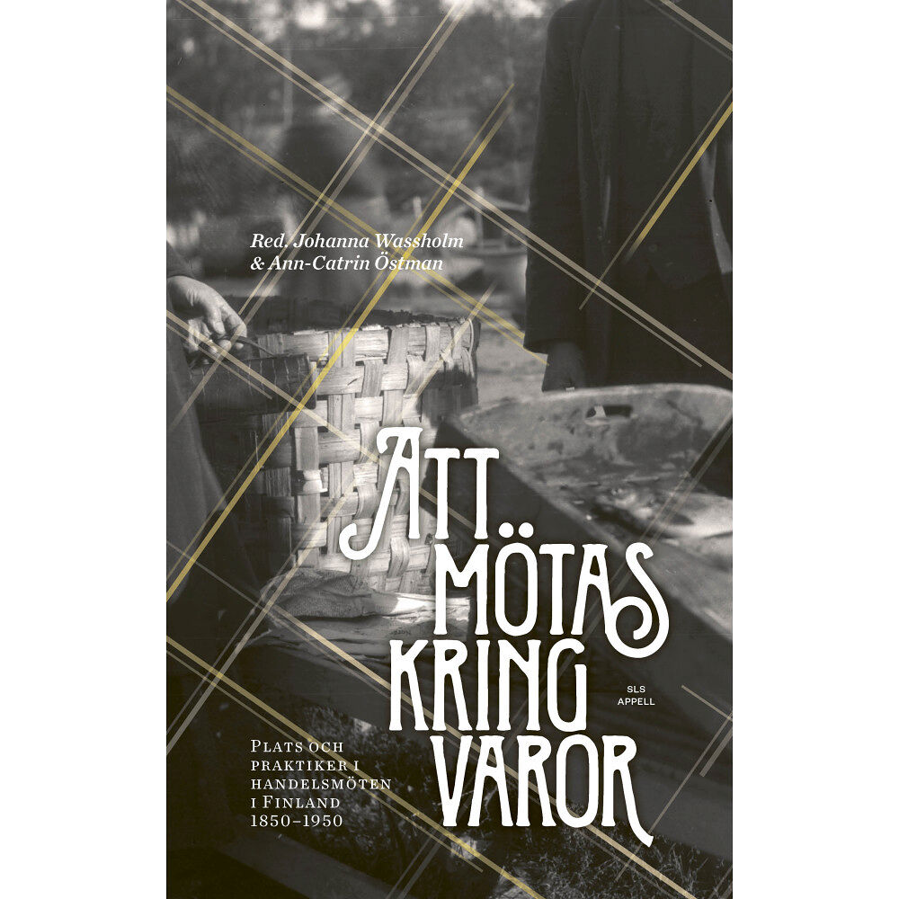 Appell Förlag Att mötas kring varor : plats och praktiker i handelsmöten i Finland 1850–1950 (bok, danskt band)