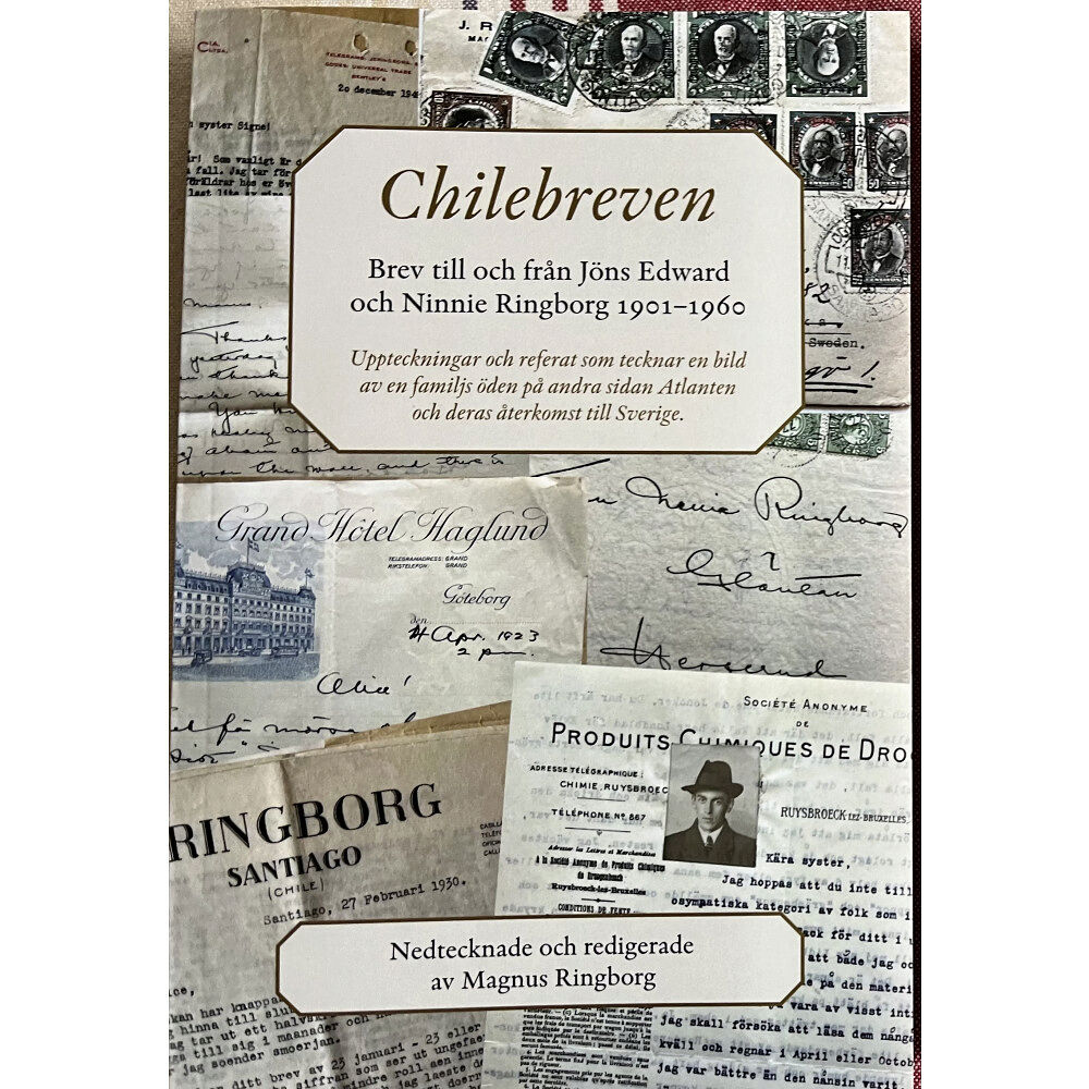Magnus Ringborg Chilebreven : brev till och från Jöns Edward och Ninnie Ringborg 1901-1960 - uppteckningar och referat som tecknar en bi...