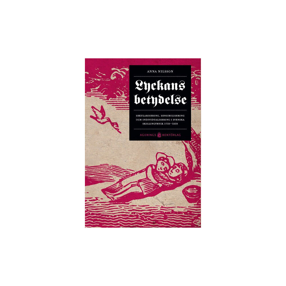 Anna Nilsson Lyckans betydelse : sekularisering, sensibilisering och individualisering i svenska skillingtryck 1750-1850 (bok, danskt...