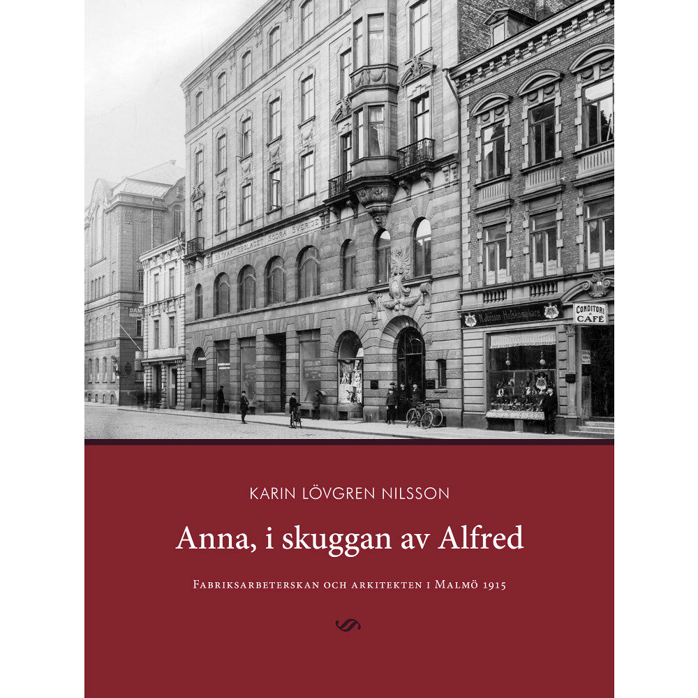 Karin Lövgren Nilsson Anna, i skuggan av Alfred : fabriksarbeterskan och arkitekten i Malmö 1915 (inbunden)