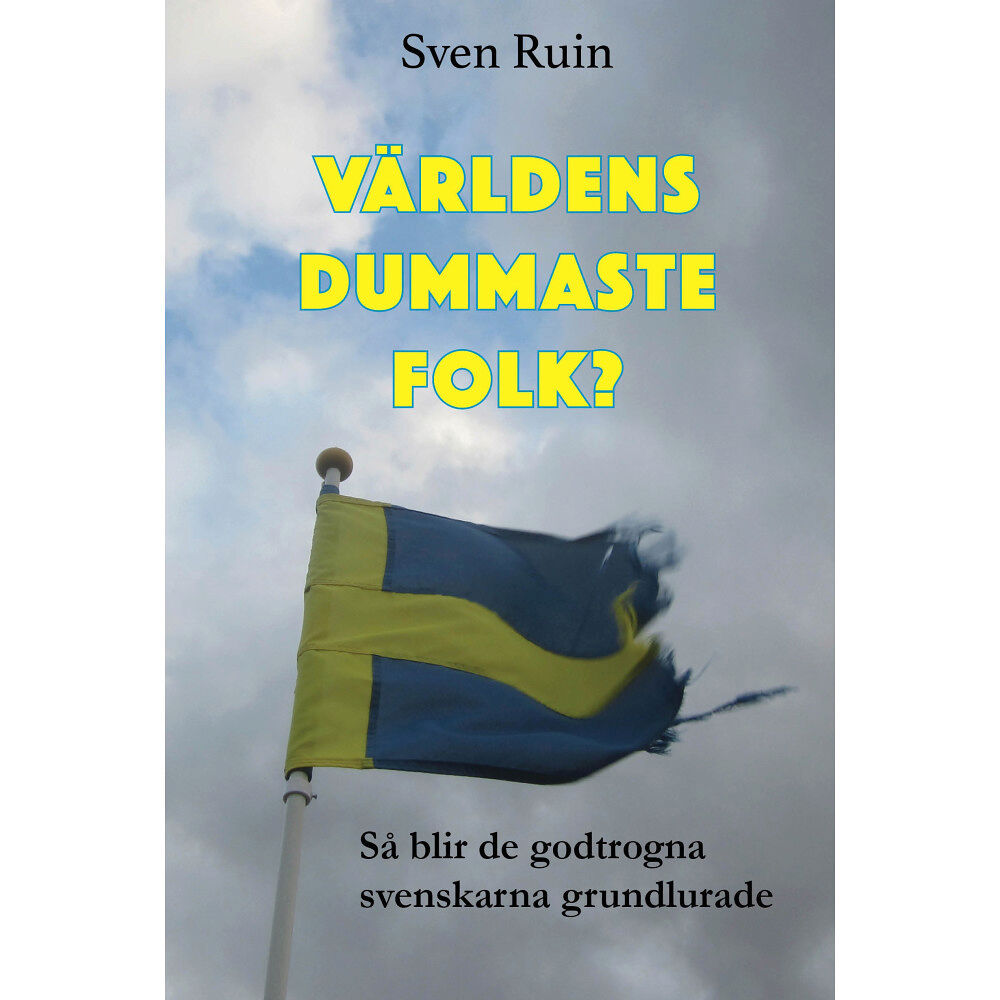 Sven Ruin Världens dummaste folk? : så blir de godtrogna svenskarna grundlurade (inbunden)