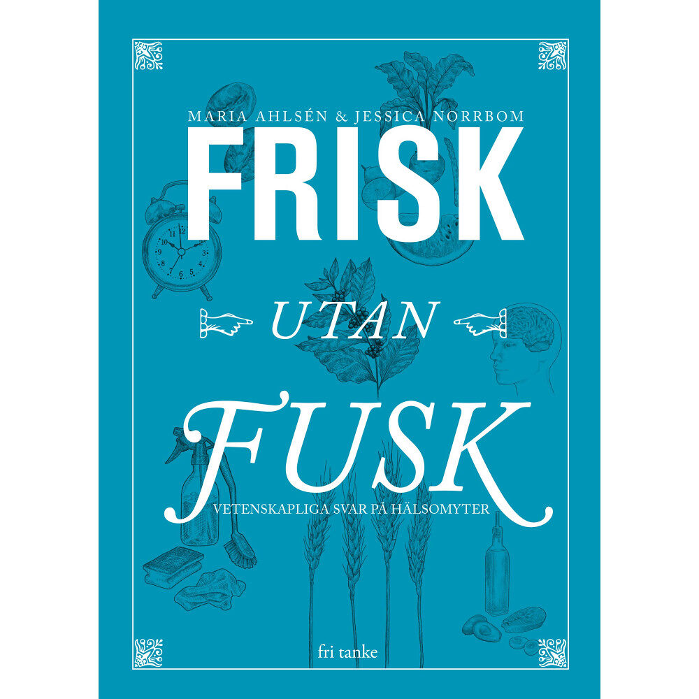 Maria Ahlsén Frisk utan fusk : vetenskapliga svar på hälsomyter (inbunden)
