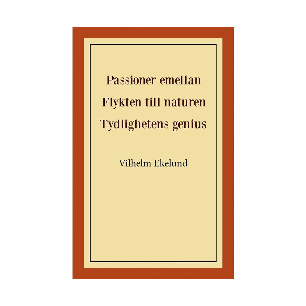 Vilhelm Ekelund Passioner emellan ; Flykten till naturen ; Tydlighetens genius (häftad)
