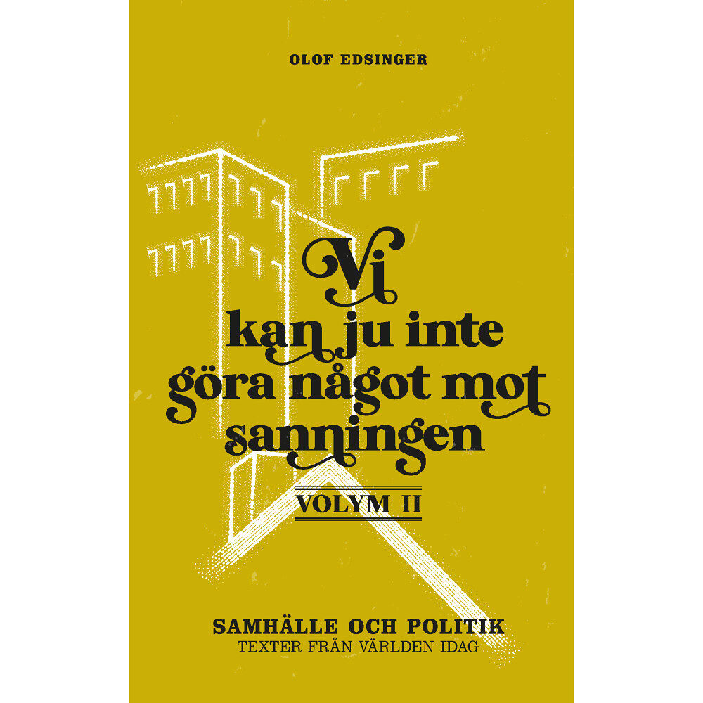 Olof Edsinger Vi kan ju inte göra något mot sanningen. Volym 2, Samhälle och politik : texter från världen idag (häftad)