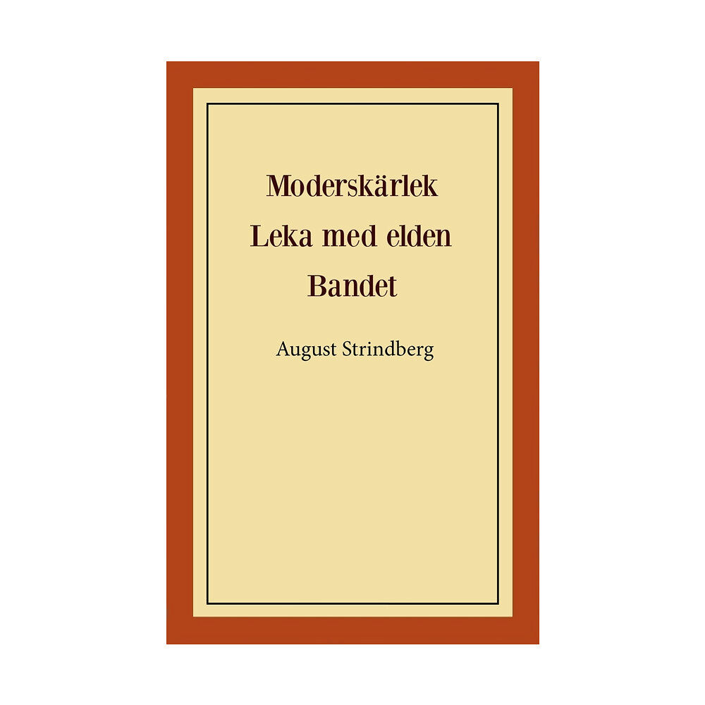 August Strindberg Moderskärlek ; Leka med elden ; Bandet (häftad)