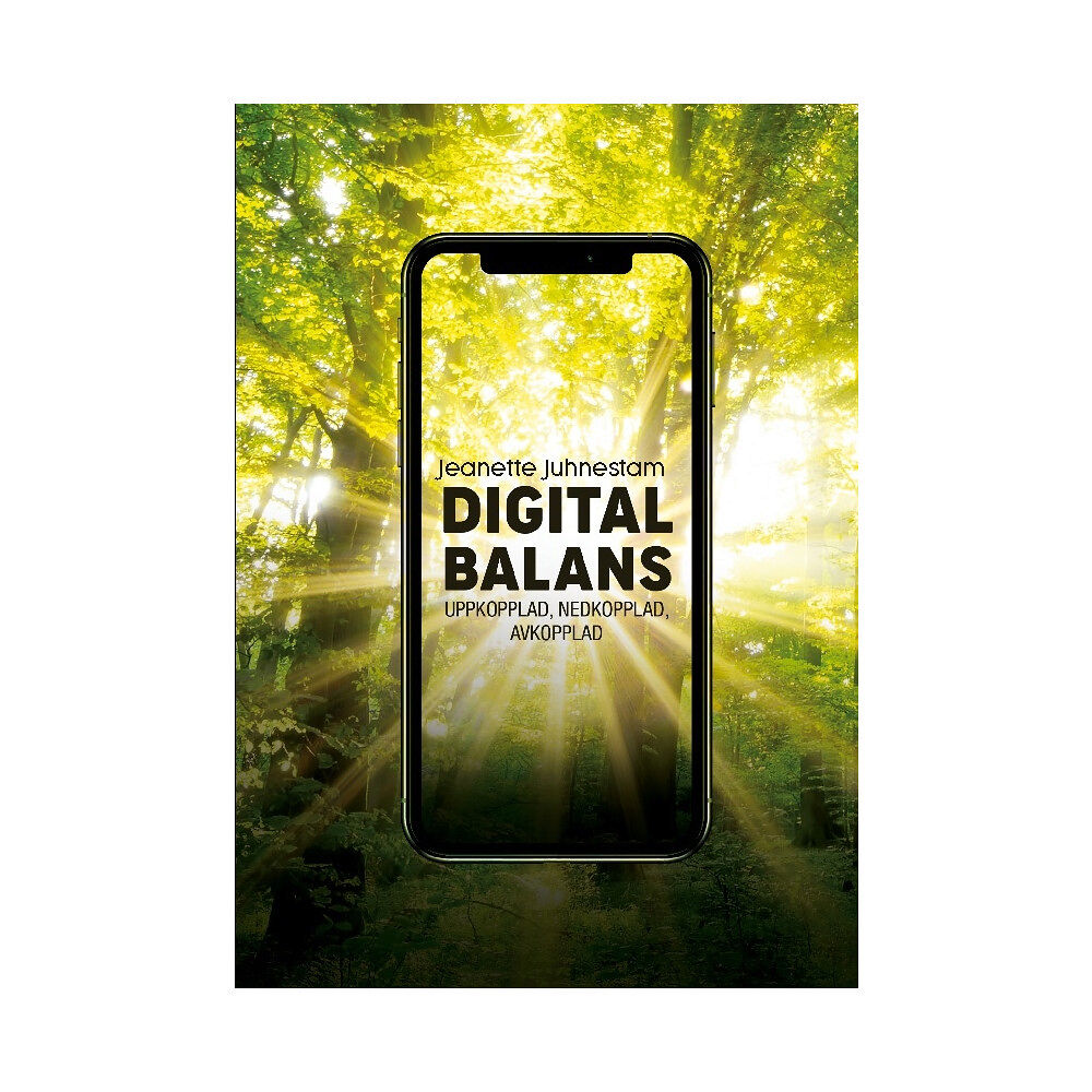 Jeanette Juhnestam Digital balans : uppkopplad, nedkopplad, avkopplad (häftad)