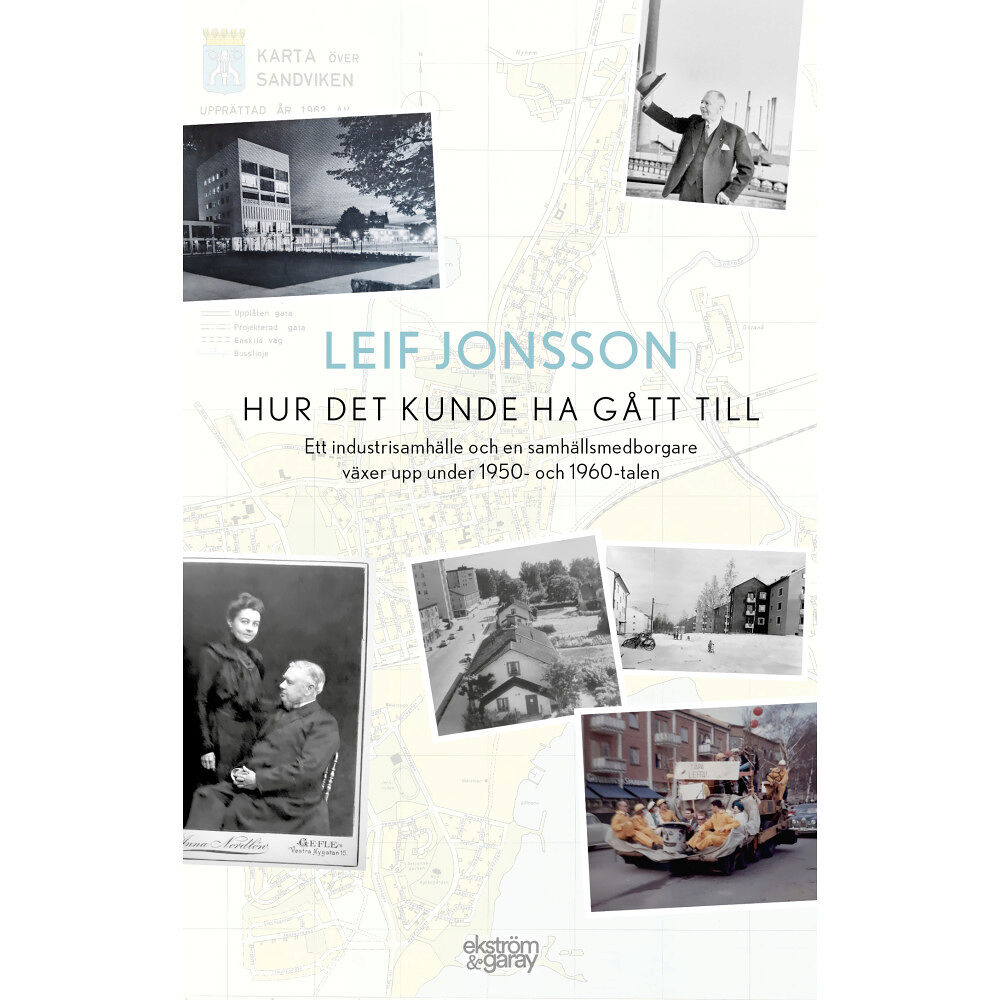 Leif Jonsson Hur det kunde ha gått till : ett industrisamhälle och en samhällsmedborgare växer upp under 1950- och 1960-talen (bok, d...
