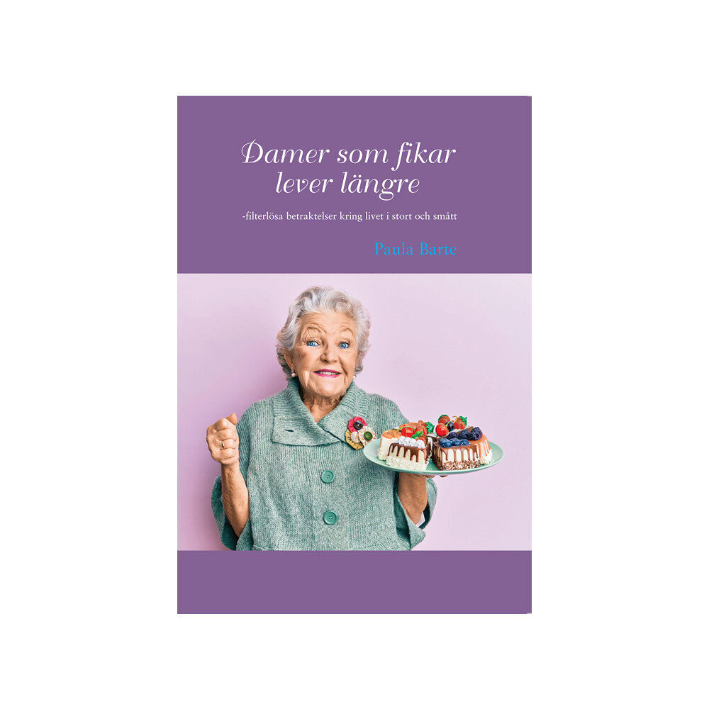 Paula Barte Damer som fikar lever längre : filterlösa betraktelser kring livet i stort och smått (häftad)