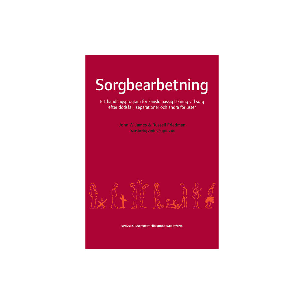 Russell Friedman Sorgbearbetning : ett handlingsprogram för känslomässig läkning vid sorg efter dödsfall, separationer och andra förluste...