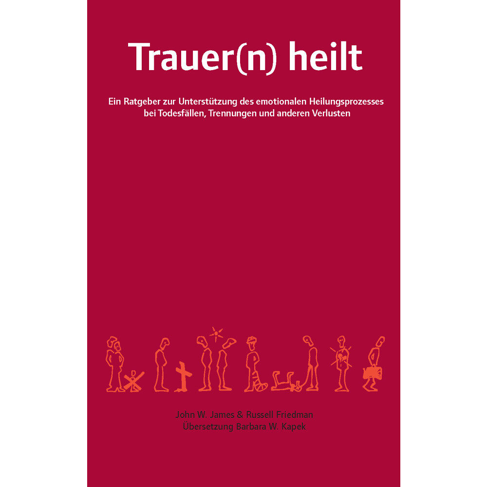 John W. James Trauer(n) heilt : ein Ratgeber zur Unterstützung des emotionalen Heilungsprozesses bei Todesfällen, Trennungen und ander...