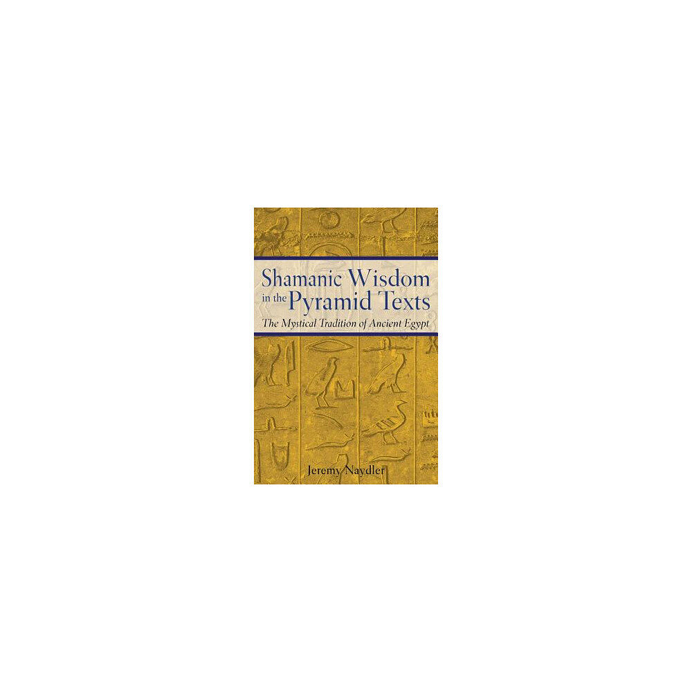 Jeremy Naydler Shamanic Wisdom In The Pyramid Texts: The Mystical Tradition (häftad, eng)