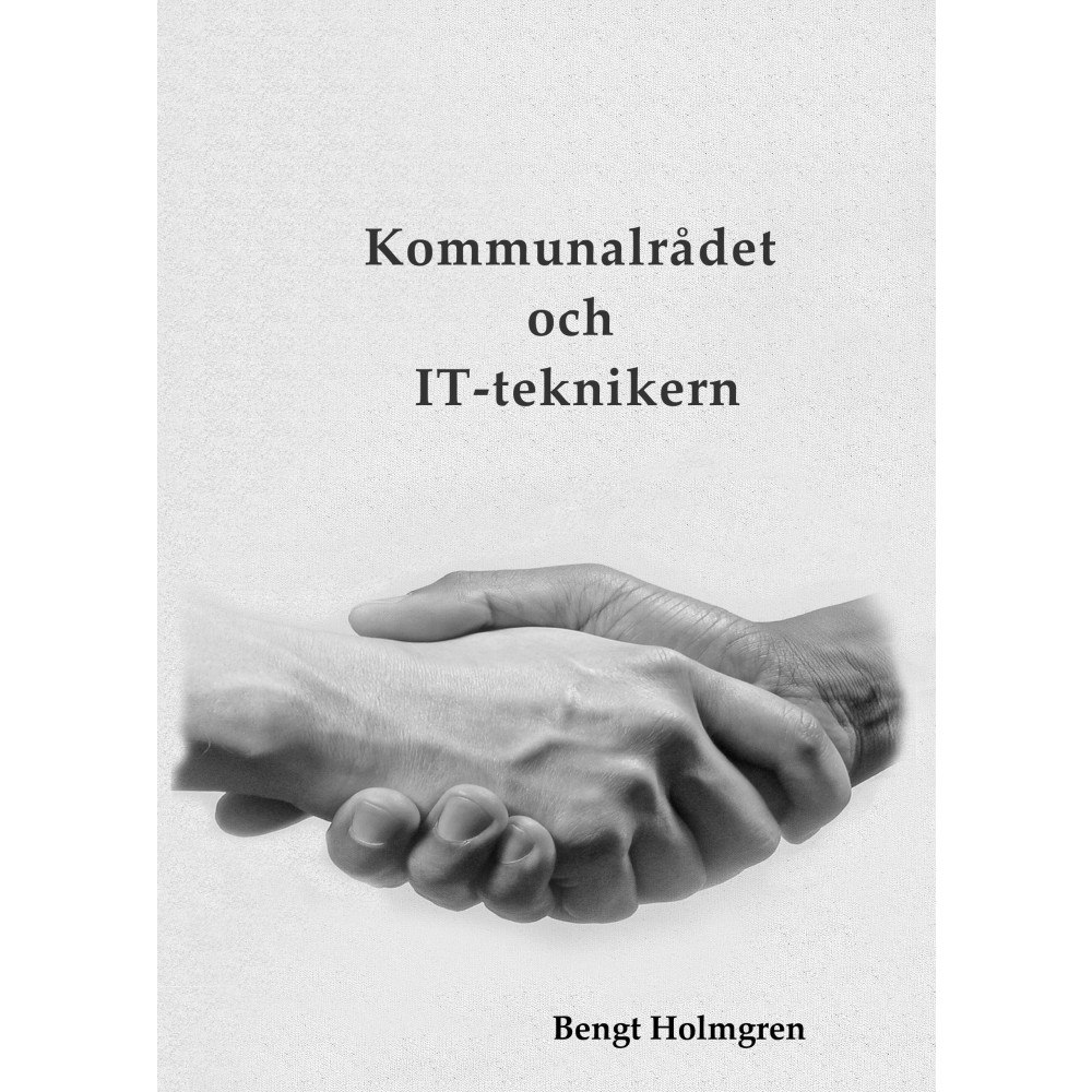 Bengt Holmgren Kommunalrådet och IT-teknikern (bok, storpocket)