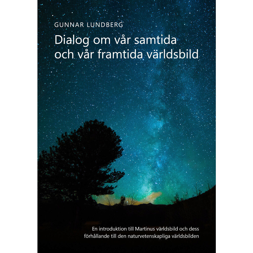 Gunnar Lundberg Dialog om vår samtida och vår framtida världsbild : en introduktion till Martinus världsbild och dess förhållande till d...