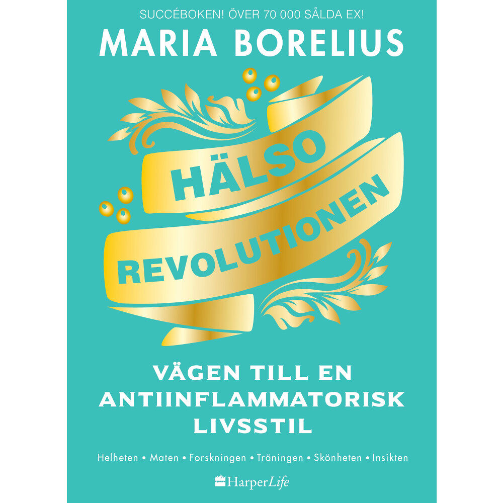 Maria Borelius Hälsorevolutionen : vägen till en antiinflammatorisk livsstil : helheten, maten, forskningen, träningen, skönheten, insi...