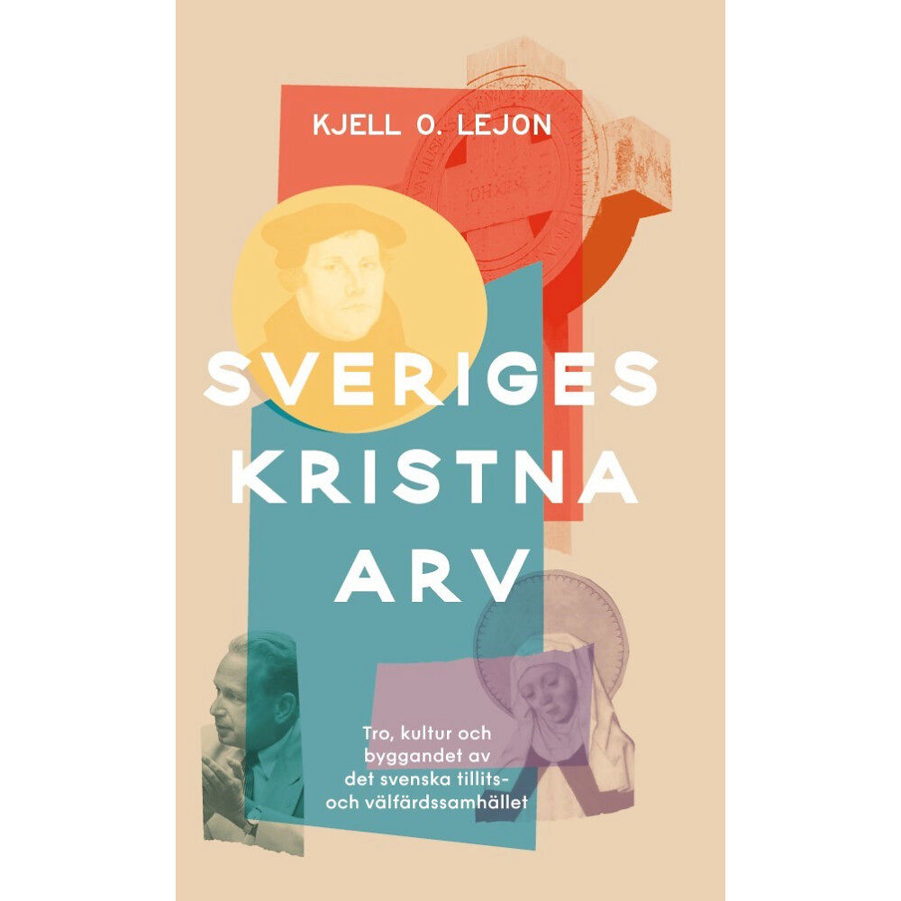 Kjell O. Lejon Sveriges kristna arv : tro, kultur och byggandet av det svenska tillits- och välfärdssamhället (inbunden)