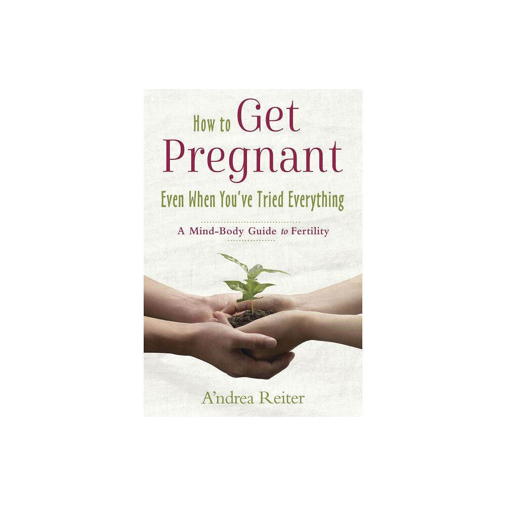 Andrea Reiter How to get pregnant, even when youve tried everything - a mind body guide t (häftad, eng)