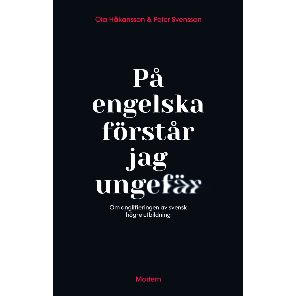 Ola Håkansson På engelska förstår jag ungefär : om anglifieringen av svensk högre utbildning (bok, kartonnage)