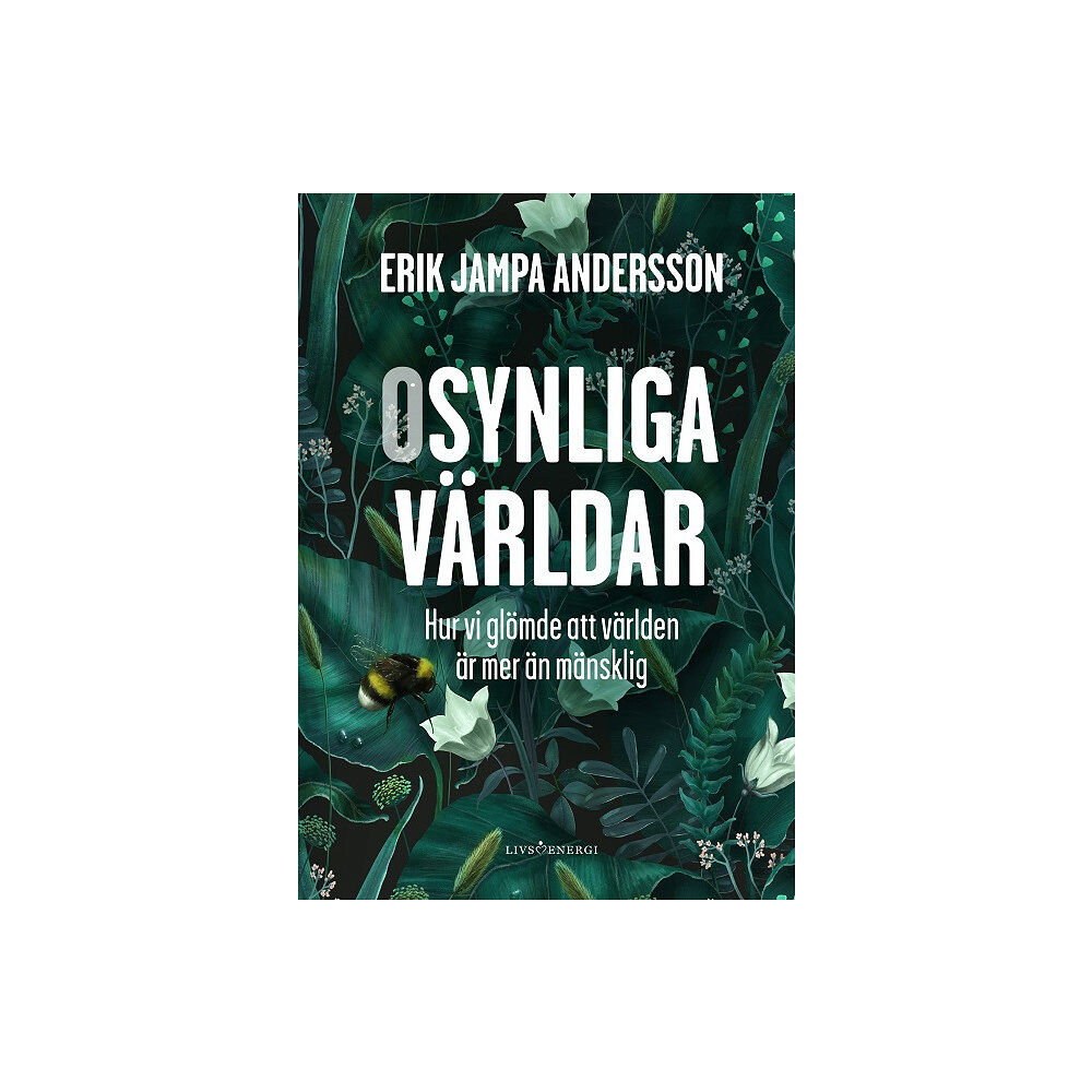 Erik Jampa Andersson Osynliga världar : hur vi glömde att världen är mer än mänsklig (inbunden)